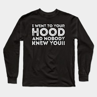 i went to your hood and nobody knew you!! Long Sleeve T-Shirt